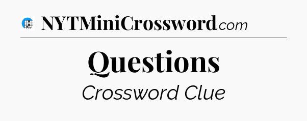 Questions Crossword Clue