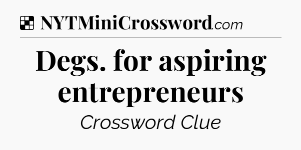 Solution: Degs. for aspiring entrepreneurs - NYT Crossword