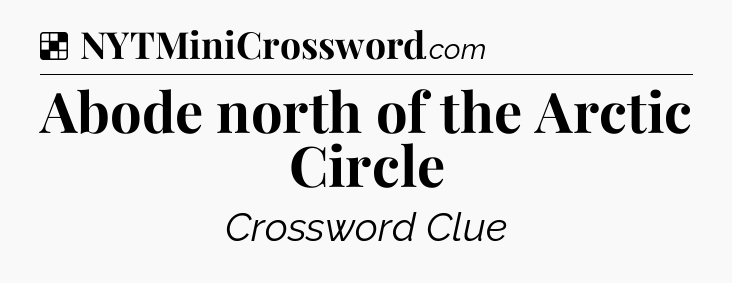 Solution: Abode north of the Arctic Circle - NYT Crossword
