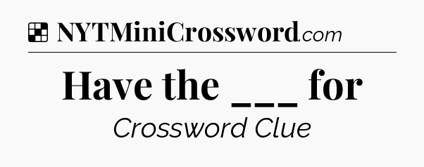 Solution: Have the ___ for - NYT Crossword
