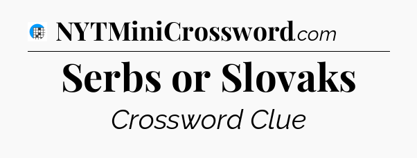 Serbs or Slovaks Crossword Clue