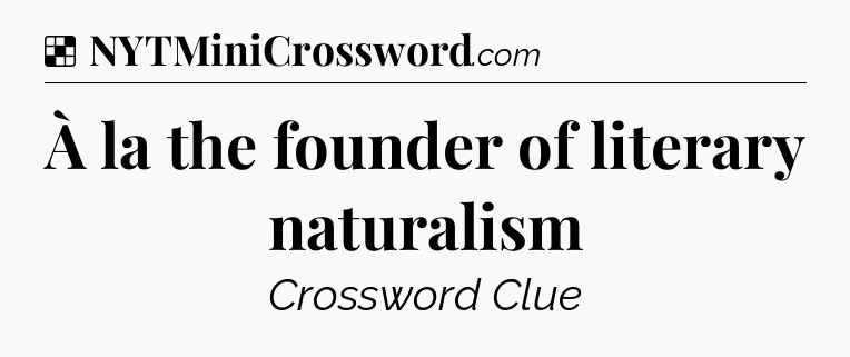 Solution: À la the founder of literary naturalism - NYT Crossword