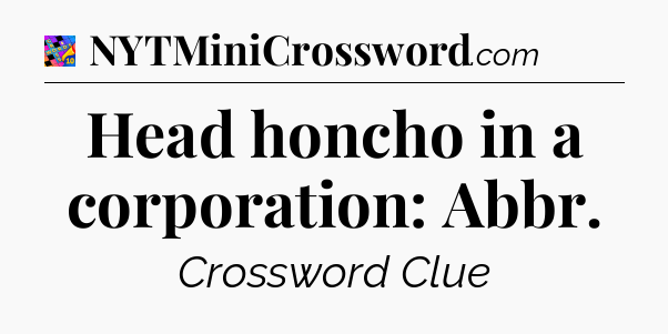 Head honcho in a corporation: Abbr Crossword Clue