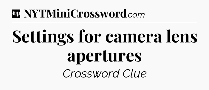 Settings for camera lens apertures Crossword Clue