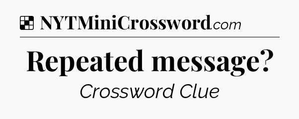 Solution: Repeated message - NYT Crossword