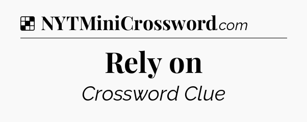 Solution: Rely on - NYT Crossword