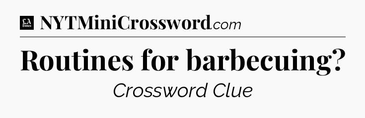 Routines for barbecuing - LA Times Crossword