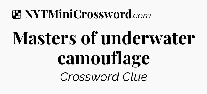 Solution: Masters of underwater camouflage - NYT Crossword