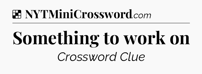 Solution: Something to work on - NYT Crossword