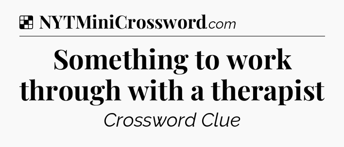 Solution: Something to work through with a therapist - NYT Crossword