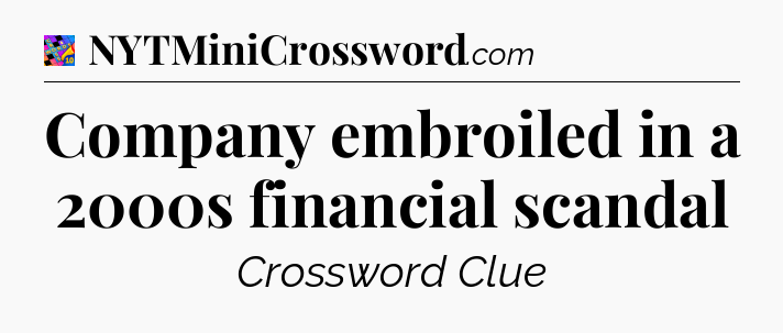 Company embroiled in a 2000s financial scandal Crossword Clue