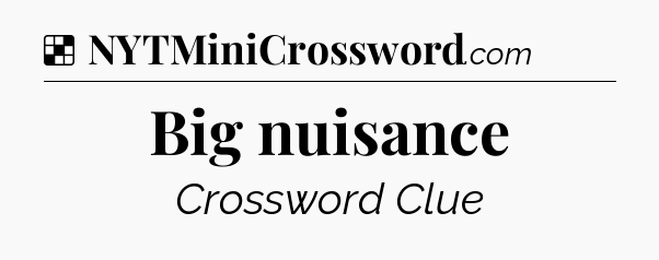 Solution: Big nuisance - NYT Crossword