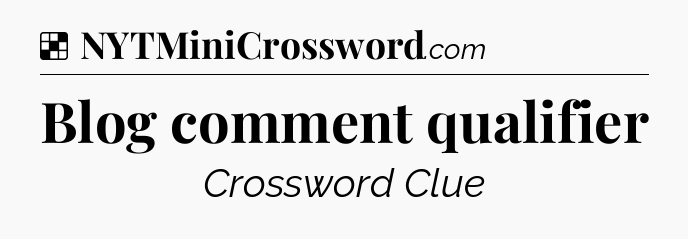 Solution: Blog comment qualifier - NYT Crossword