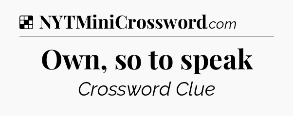 Solution: Own, so to speak - NYT Crossword