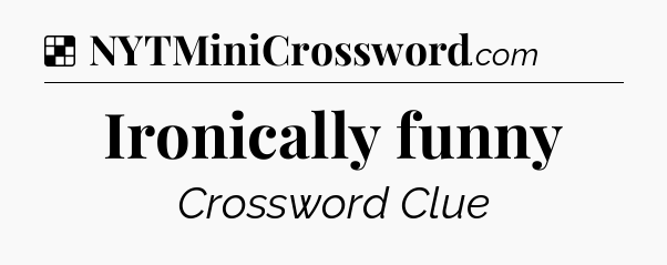 Solution: Ironically funny - NYT Crossword