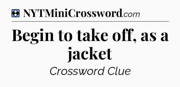Solution: Begin to take off, as a jacket - NYT Mini Crossword