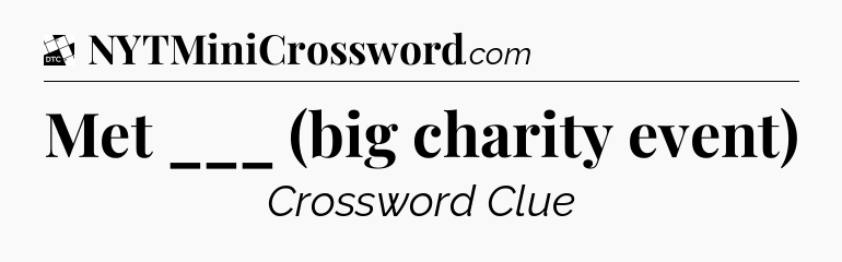 Met ___ (big charity event) - Daily Themed Mini Crossword