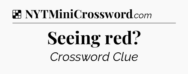 Solution: Seeing red - NYT Crossword