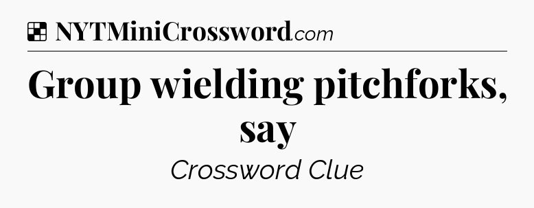 Solution: Group wielding pitchforks, say - NYT Crossword