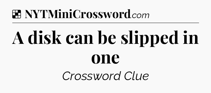 Solution: A disk can be slipped in one - NYT Crossword