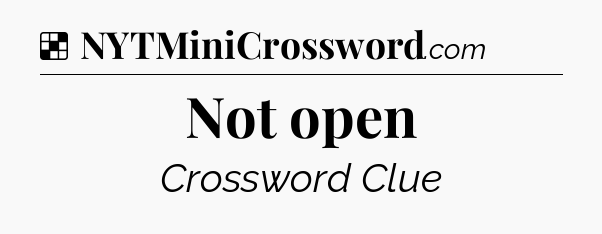Solution: Not open - NYT Crossword