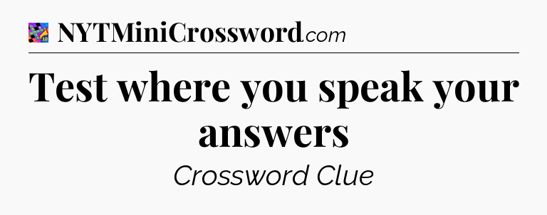 Test where you speak your answers Crossword Clue