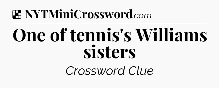 Solution: One of tennis's Williams sisters - NYT Crossword