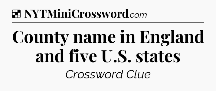 Solution: County name in England and five U.S. states - NYT Crossword