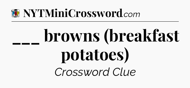 ___ browns (breakfast potatoes) Crossword Clue