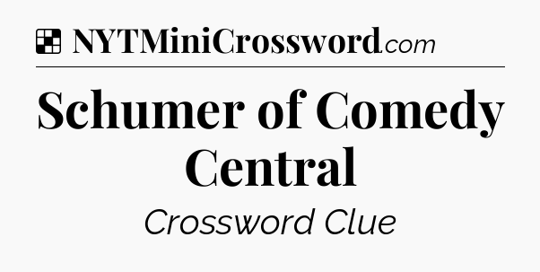 Solution: Schumer of Comedy Central - NYT Crossword