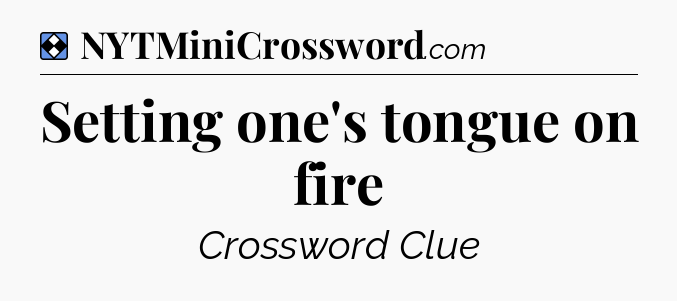Solution: Setting one's tongue on fire - NYT Mini Crossword