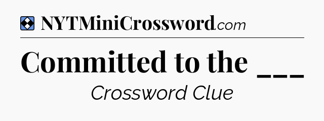 Solution: Committed to the ___ - NYT Mini Crossword