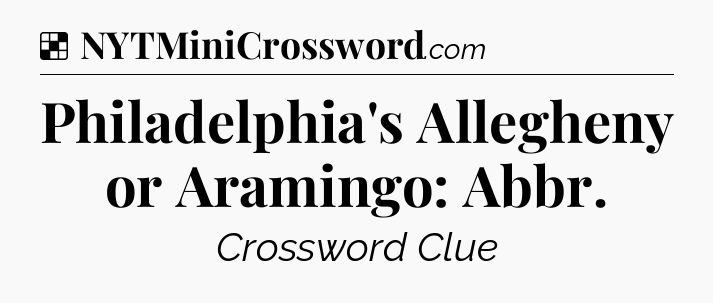 Solution: Philadelphia's Allegheny or Aramingo: Abbr - NYT Crossword