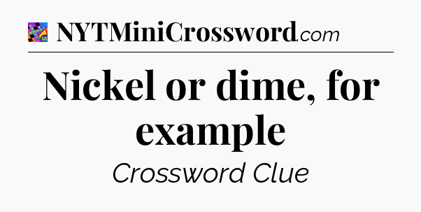 Nickel or dime, for example Crossword Clue