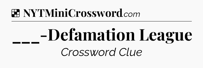Solution: ___-Defamation League - NYT Crossword