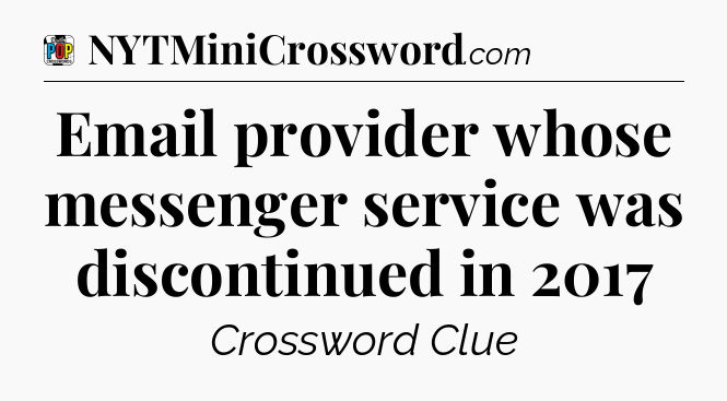 Email provider whose messenger service was discontinued in 2017 Crossword Clue
