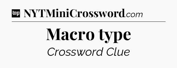 Macro type Crossword Clue