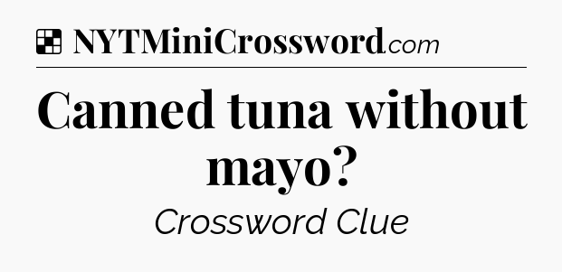 Solution: Canned tuna without mayo - NYT Crossword