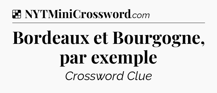 Solution: Bordeaux et Bourgogne, par exemple - NYT Crossword