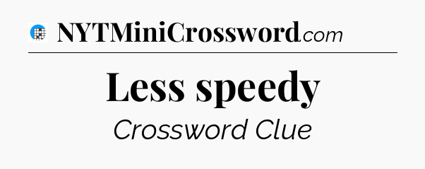 Less speedy Crossword Clue