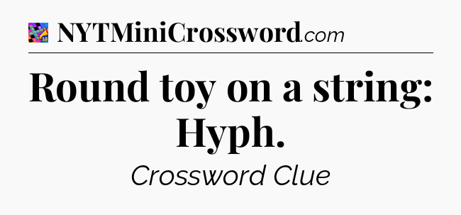 Round toy on a string: Hyph Crossword Clue
