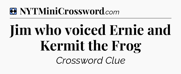 Solution: Jim who voiced Ernie and Kermit the Frog - NYT Mini Crossword