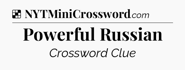 Solution: Powerful Russian - NYT Crossword