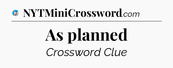 As planned Crossword Clue
