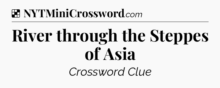 Solution: River through the Steppes of Asia - NYT Crossword