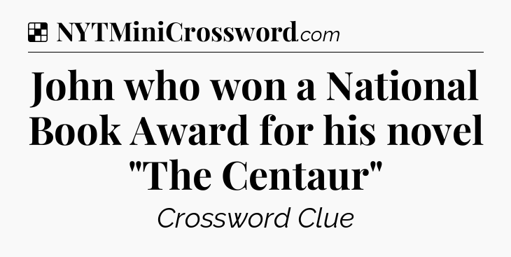 Solution: John who won a National Book Award for his novel 