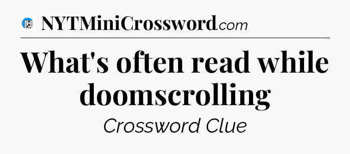 What's often read while doomscrolling Crossword Clue