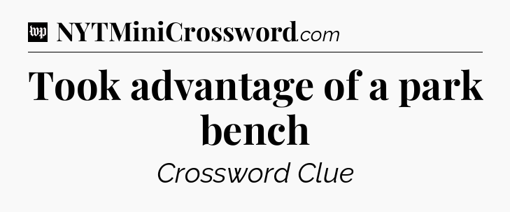 Took advantage of a park bench Crossword Clue