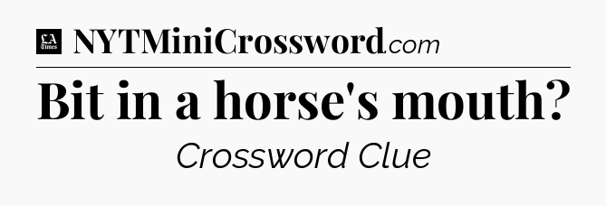 Bit in a horse's mouth - LA Times Crossword