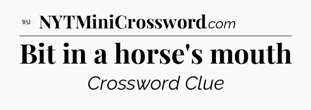 Bit in a horse's mouth - WSJ Crossword